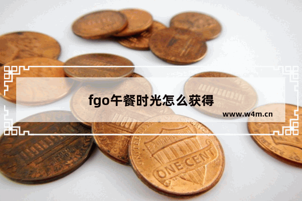 fgo午餐时光怎么获得