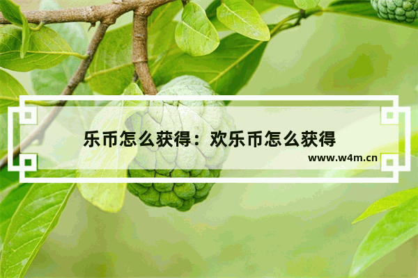 乐币怎么获得：欢乐币怎么获得