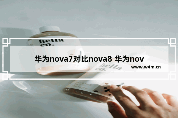 华为nova7对比nova8 华为nova7对比nova8参数