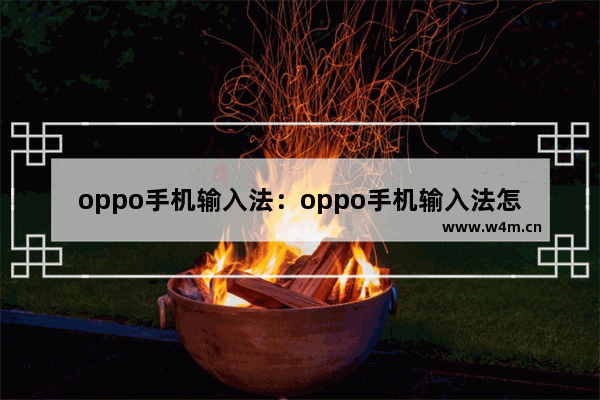 oppo手机输入法：oppo手机输入法怎么清除记忆