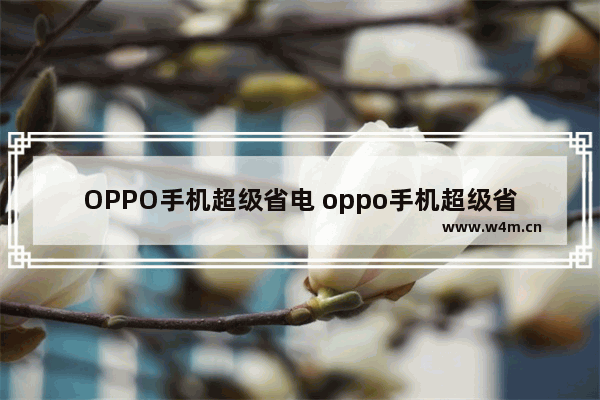 OPPO手机超级省电 oppo手机超级省电模式在哪设置a9