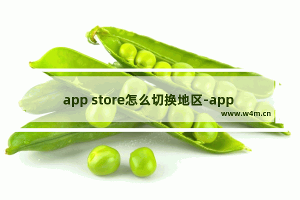 app store怎么切换地区-app store怎么切换地区订阅