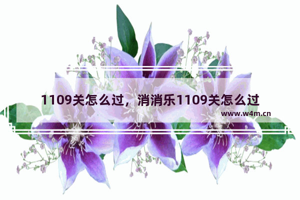 1109关怎么过，消消乐1109关怎么过