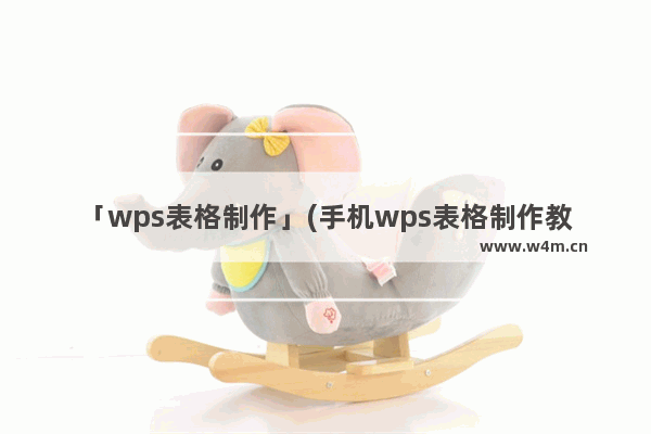 「wps表格制作」(手机wps表格制作教程入门视频)