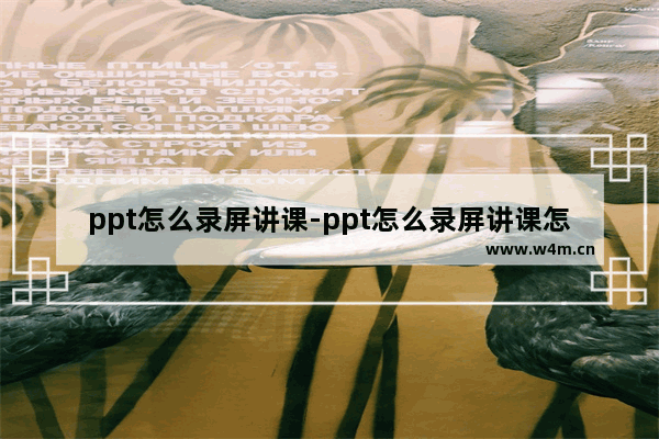 ppt怎么录屏讲课-ppt怎么录屏讲课怎么调整笔的粗细