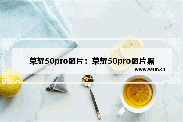 荣耀50pro图片：荣耀50pro图片黑色