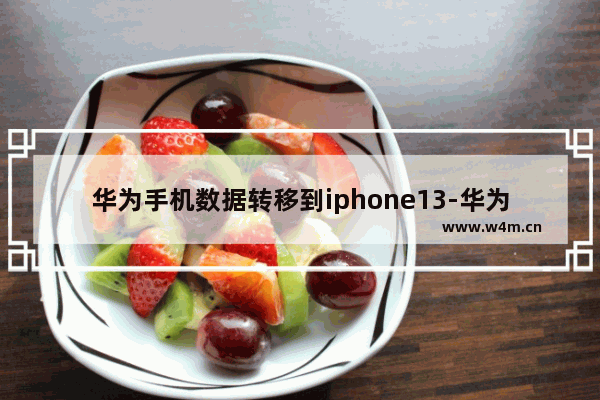 华为手机数据转移到iphone13-华为手机数据转移到iphone13视频