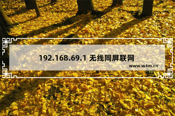 192.168.69.1 无线同屏联网 192.168.69.1 无线同屏联网连接不上