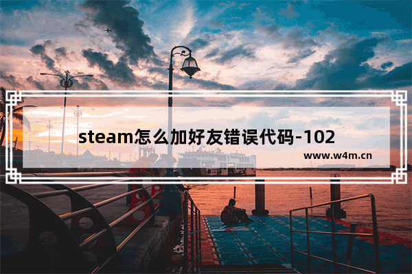 steam怎么加好友错误代码-102