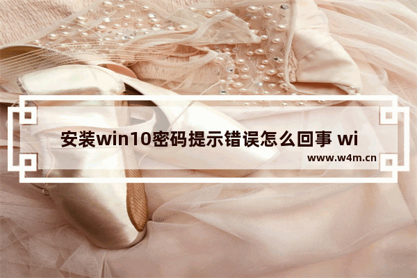 安装win10密码提示错误怎么回事 win10安装后密码提示错误怎办