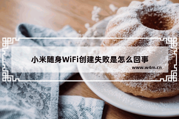 小米随身WiFi创建失败是怎么回事