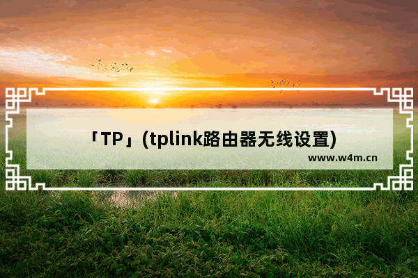 「TP」(tplink路由器无线设置)