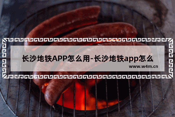 长沙地铁APP怎么用-长沙地铁app怎么用nfc