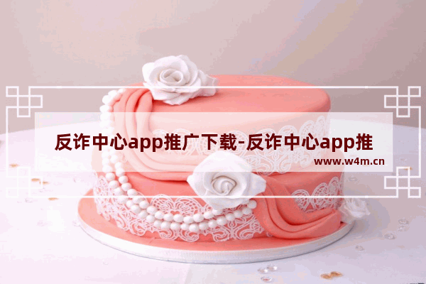 反诈中心app推广下载-反诈中心app推广下载简报