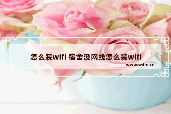 怎么装wifi 宿舍没网线怎么装wifi