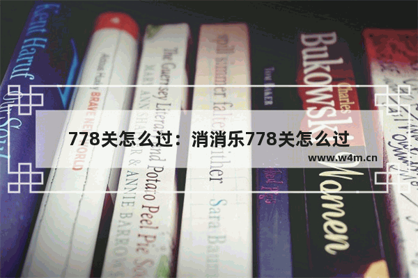 778关怎么过：消消乐778关怎么过