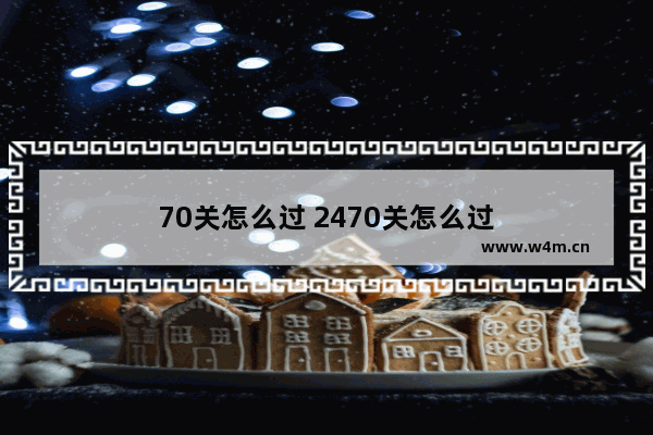 70关怎么过 2470关怎么过