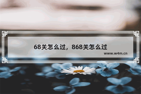 68关怎么过，868关怎么过