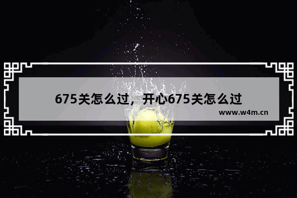 675关怎么过，开心675关怎么过