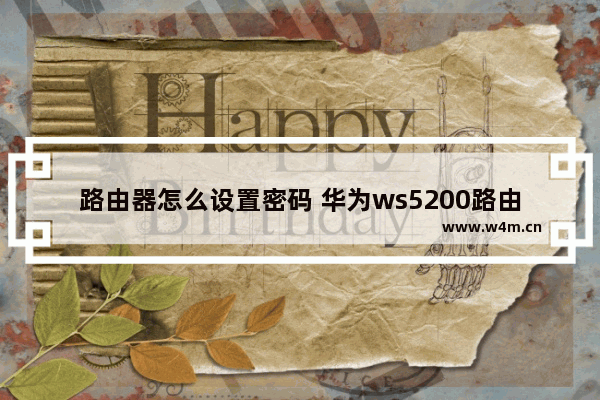 路由器怎么设置密码 华为ws5200路由器怎么设置密码