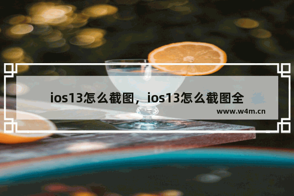 ios13怎么截图，ios13怎么截图全屏