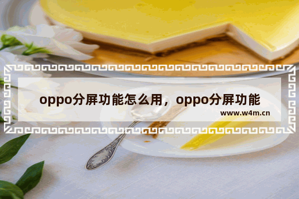 oppo分屏功能怎么用，oppo分屏功能怎么用视频