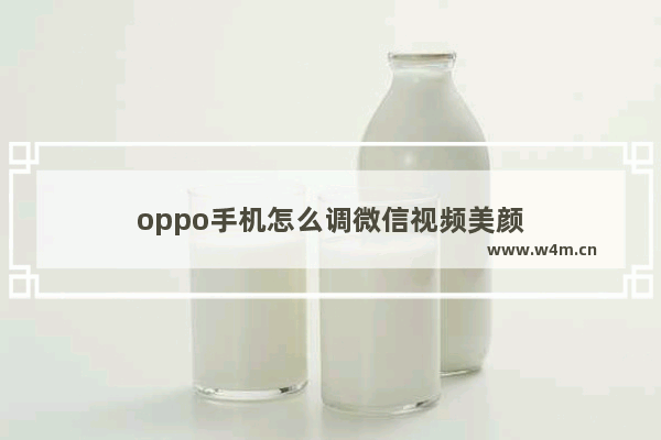 oppo手机怎么调微信视频美颜