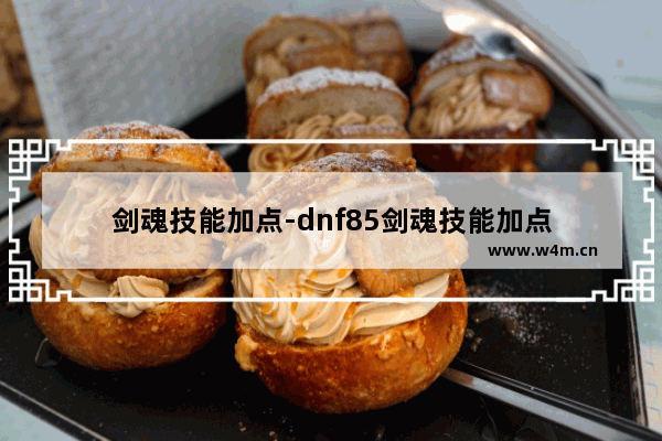 剑魂技能加点-dnf85剑魂技能加点