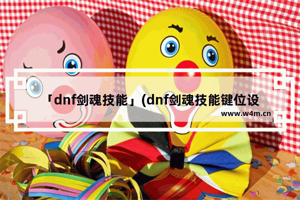 「dnf剑魂技能」(dnf剑魂技能键位设置图)