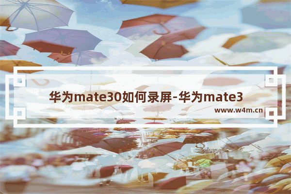 华为mate30如何录屏-华为mate30如何录屏设置