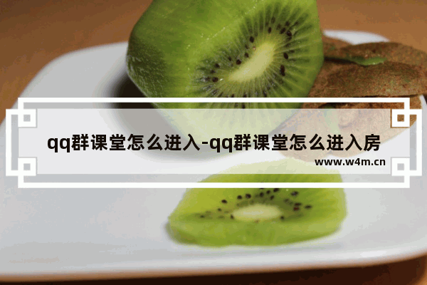 qq群课堂怎么进入-qq群课堂怎么进入房间