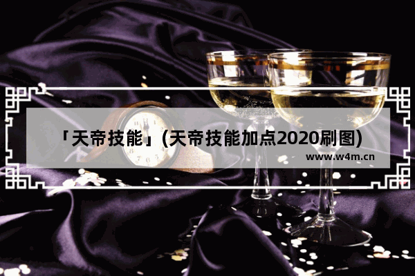 「天帝技能」(天帝技能加点2020刷图)