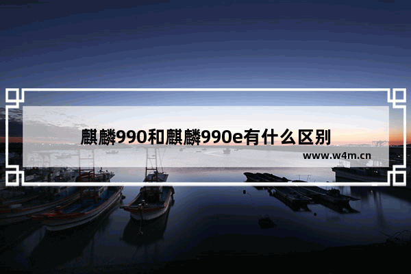 麒麟990和麒麟990e有什么区别