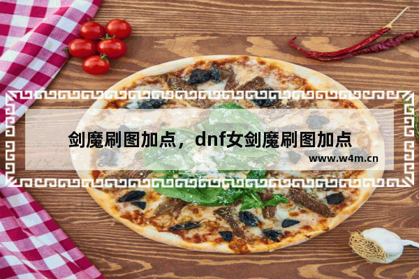 剑魔刷图加点，dnf女剑魔刷图加点