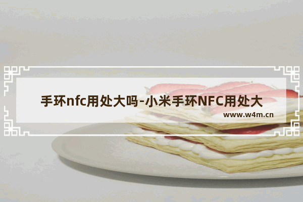 手环nfc用处大吗-小米手环NFC用处大吗