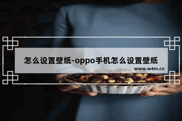 怎么设置壁纸-oppo手机怎么设置壁纸