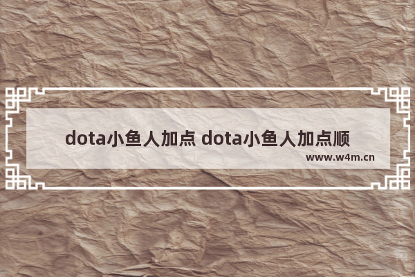 dota小鱼人加点 dota小鱼人加点顺序