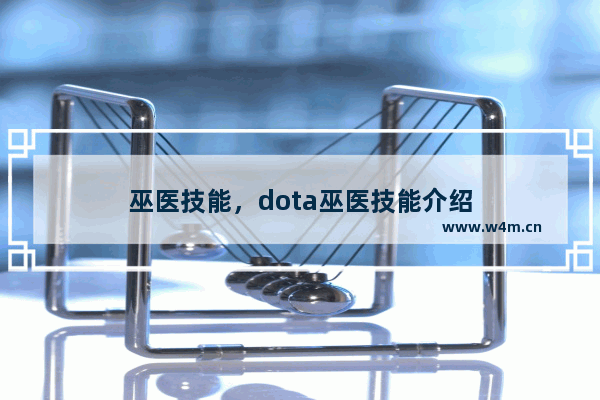 巫医技能，dota巫医技能介绍