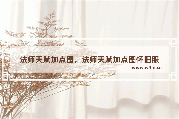 法师天赋加点图，法师天赋加点图怀旧服