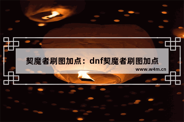 契魔者刷图加点：dnf契魔者刷图加点