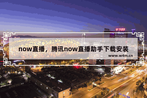 now直播，腾讯now直播助手下载安装