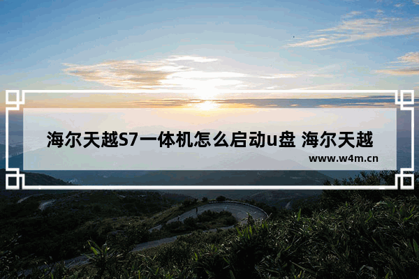 海尔天越S7一体机怎么启动u盘 海尔天越S7一体机如何启动USB安装盘