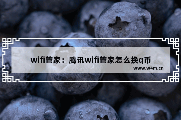 wifi管家：腾讯wifi管家怎么换q币