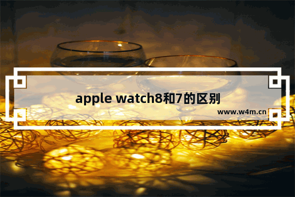 apple watch8和7的区别