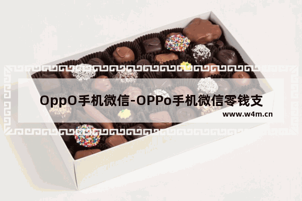 OppO手机微信-OPPo手机微信零钱支付不了