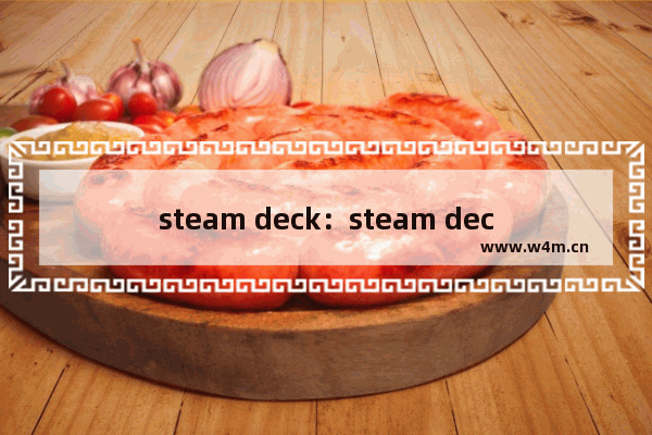 steam deck：steam deck配置相当于什么cpu