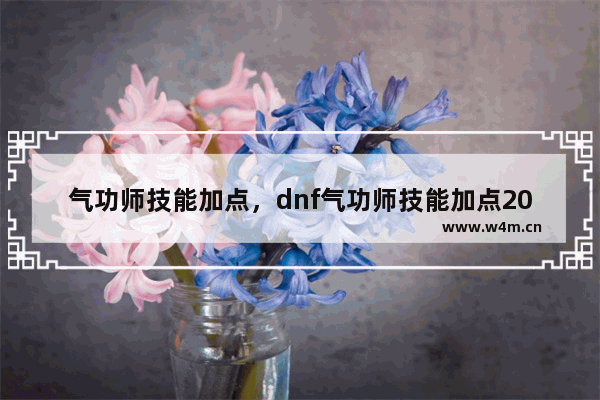 气功师技能加点，dnf气功师技能加点2021男