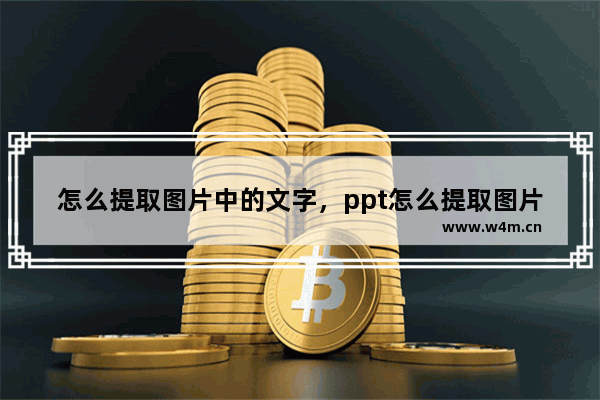 怎么提取图片中的文字，ppt怎么提取图片中的文字