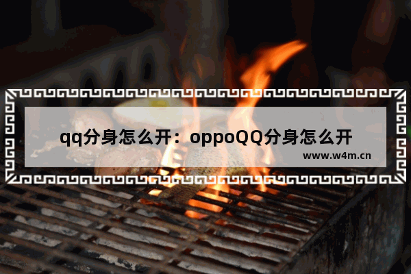 qq分身怎么开：oppoQQ分身怎么开