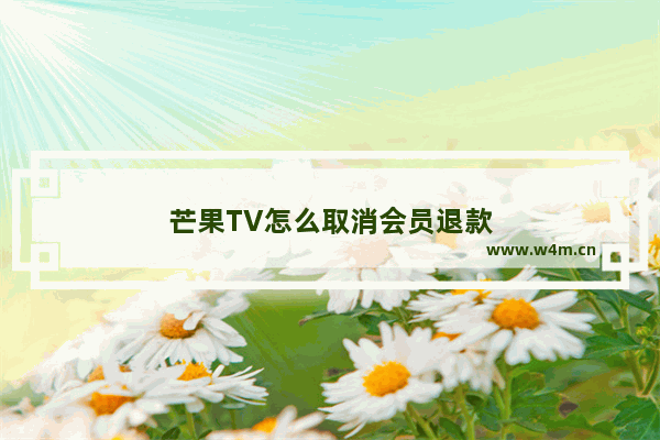 芒果TV怎么取消会员退款